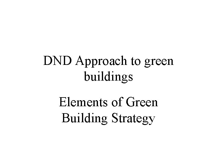 DND Approach to green buildings Elements of Green Building Strategy 