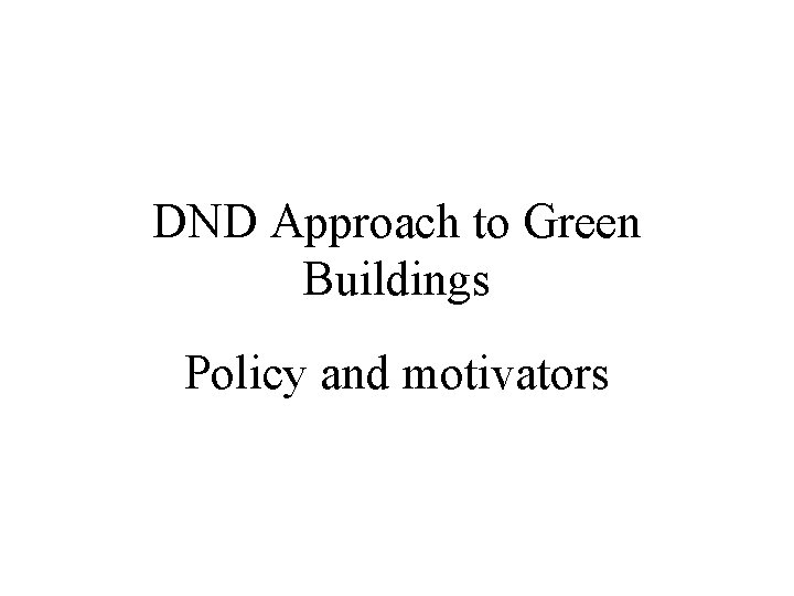 DND Approach to Green Buildings Policy and motivators 