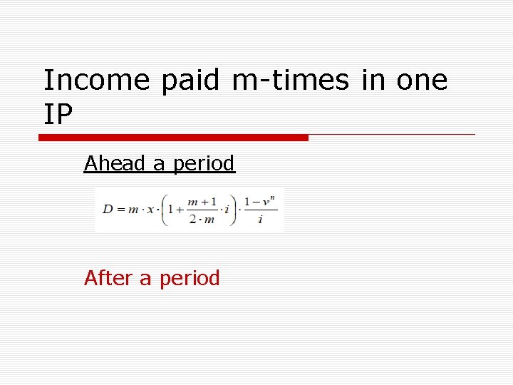 Income paid m-times in one IP Ahead a period After a period 