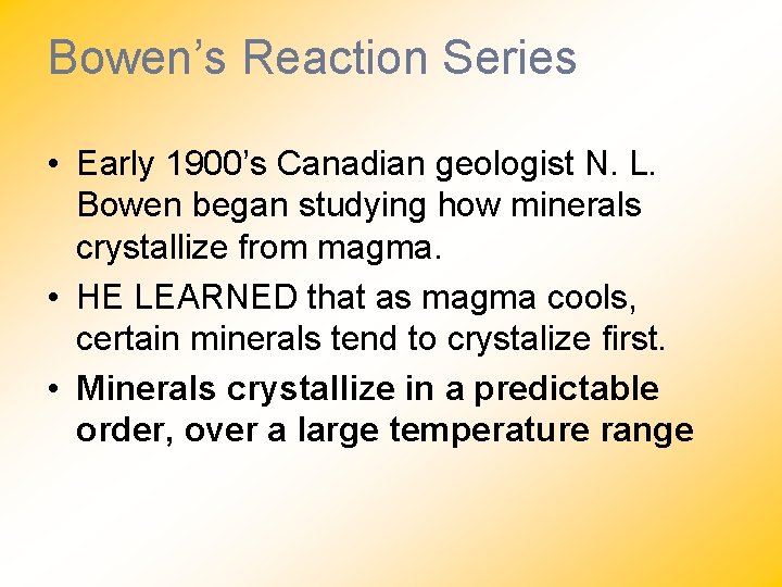 Bowen’s Reaction Series • Early 1900’s Canadian geologist N. L. Bowen began studying how