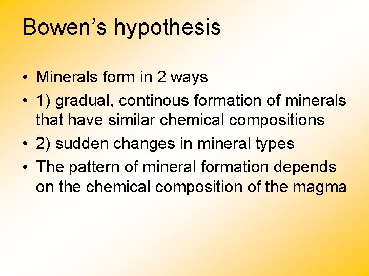 Bowen’s hypothesis • Minerals form in 2 ways • 1) gradual, continous formation of