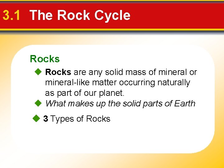 3. 1 The Rock Cycle Rocks are any solid mass of mineral or mineral-like