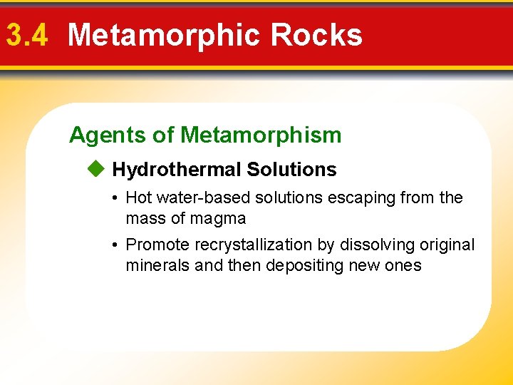 3. 4 Metamorphic Rocks Agents of Metamorphism Hydrothermal Solutions • Hot water-based solutions escaping