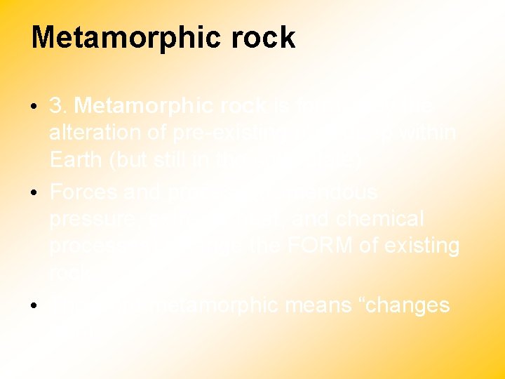 Metamorphic rock • 3. Metamorphic rock is formed by the alteration of pre-existing rock