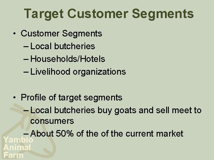 Target Customer Segments • Customer Segments – Local butcheries – Households/Hotels – Livelihood organizations