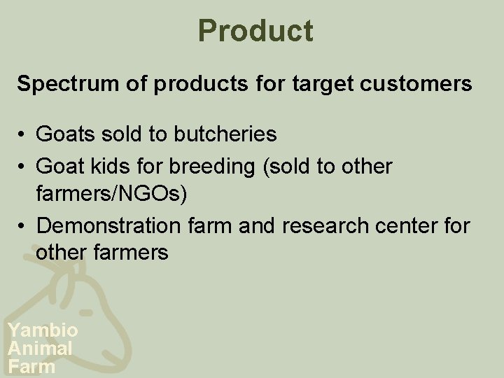 Product Spectrum of products for target customers • Goats sold to butcheries • Goat