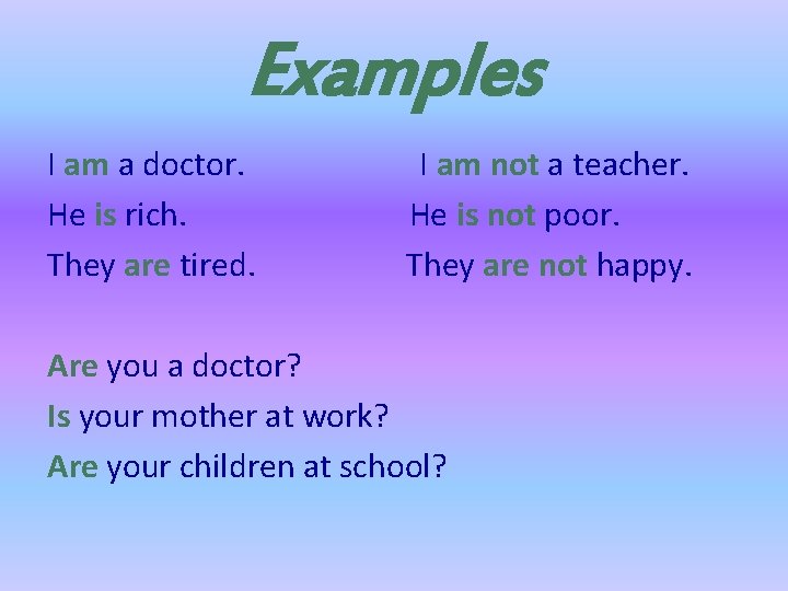 Examples I am a doctor. He is rich. They are tired. I am not