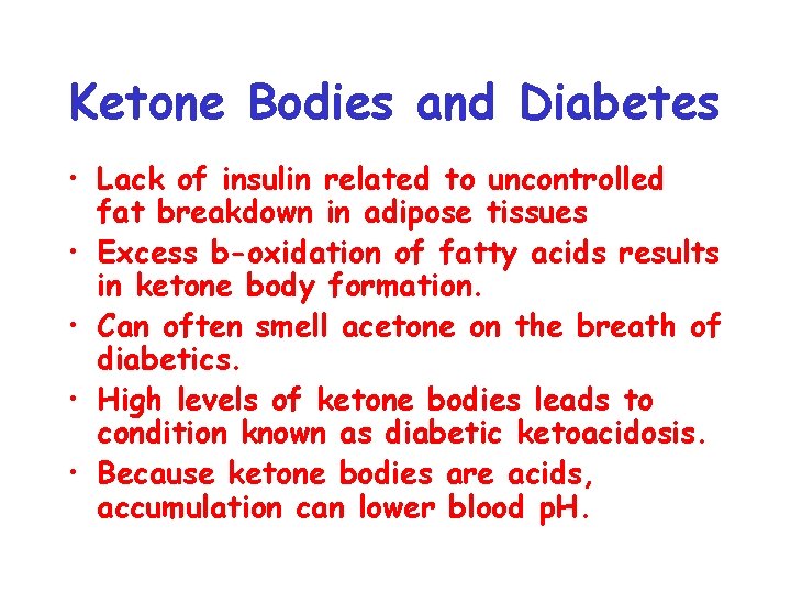 Ketone Bodies and Diabetes • Lack of insulin related to uncontrolled fat breakdown in