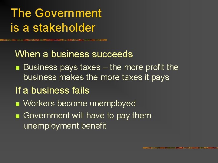 The Government is a stakeholder When a business succeeds n Business pays taxes –