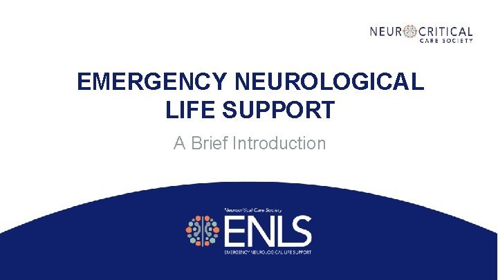 EMERGENCY NEUROLOGICAL LIFE SUPPORT A Brief Introduction 