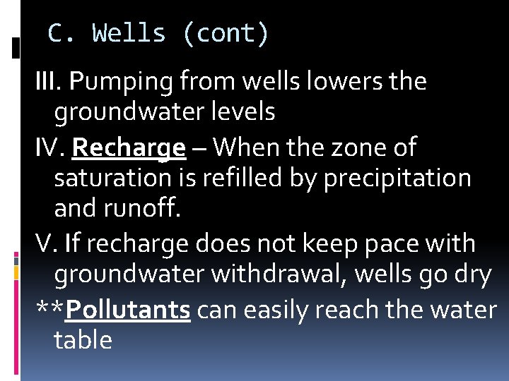 C. Wells (cont) III. Pumping from wells lowers the groundwater levels IV. Recharge – C. Wells (cont) III. Pumping from wells lowers the groundwater levels IV. Recharge –