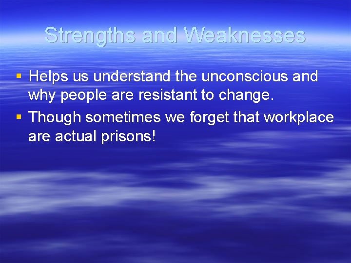 Strengths and Weaknesses § Helps us understand the unconscious and why people are resistant