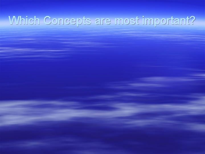 Which Concepts are most important? 