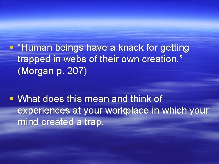 § “Human beings have a knack for getting trapped in webs of their own