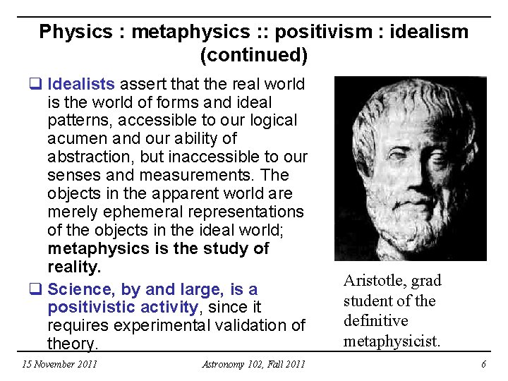 Physics : metaphysics : : positivism : idealism (continued) q Idealists assert that the