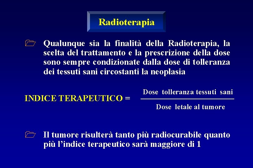 Radioterapia 1 Qualunque sia la finalità della Radioterapia, la scelta del trattamento e la