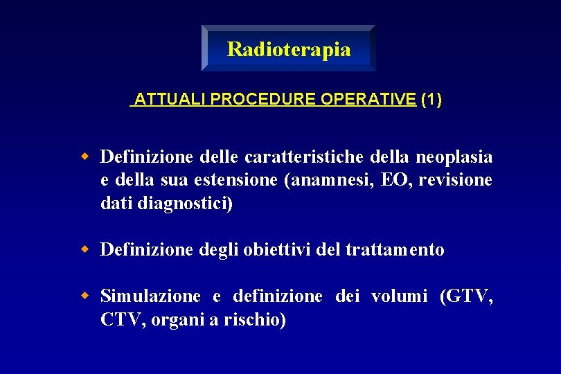 Radioterapia ATTUALI PROCEDURE OPERATIVE (1) w Definizione delle caratteristiche della neoplasia e della sua
