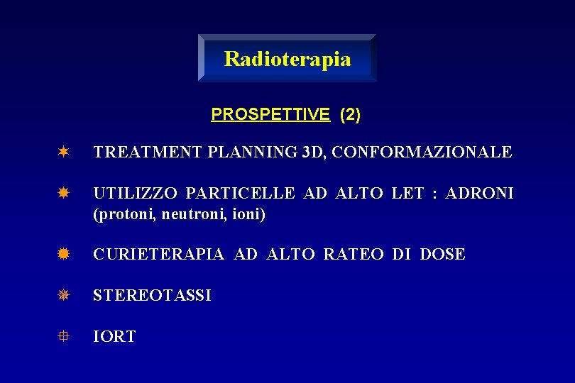 Radioterapia PROSPETTIVE (2) ¬ TREATMENT PLANNING 3 D, CONFORMAZIONALE UTILIZZO PARTICELLE AD ALTO LET