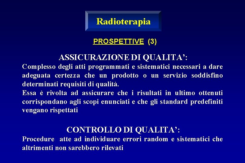 Radioterapia PROSPETTIVE (3) ASSICURAZIONE DI QUALITA’: Complesso degli atti programmati e sistematici necessari a