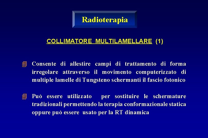 Radioterapia COLLIMATORE MULTILAMELLARE (1) 4 Consente di allestire campi di trattamento di forma irregolare