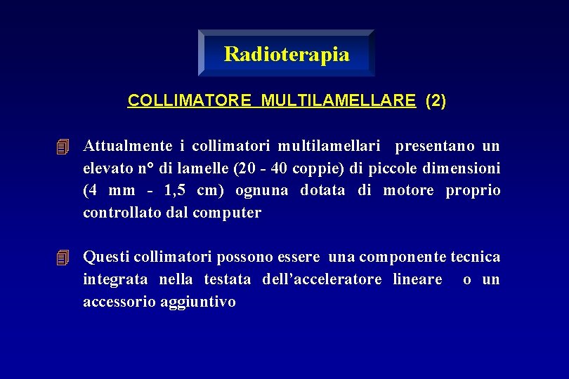 Radioterapia COLLIMATORE MULTILAMELLARE (2) 4 Attualmente i collimatori multilamellari presentano un elevato n° di