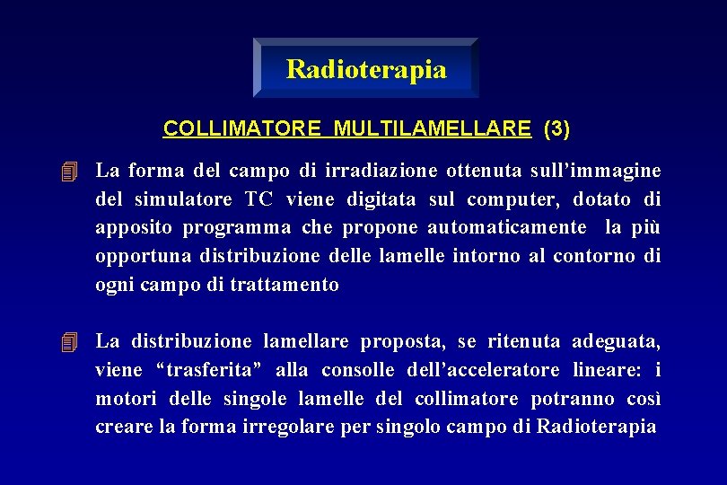 Radioterapia COLLIMATORE MULTILAMELLARE (3) 4 La forma del campo di irradiazione ottenuta sull’immagine del