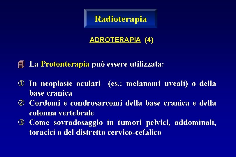 Radioterapia ADROTERAPIA (4) 4 La Protonterapia può essere utilizzata: In neoplasie oculari (es. :