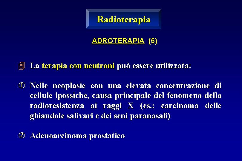 Radioterapia ADROTERAPIA (5) 4 La terapia con neutroni può essere utilizzata: Nelle neoplasie con