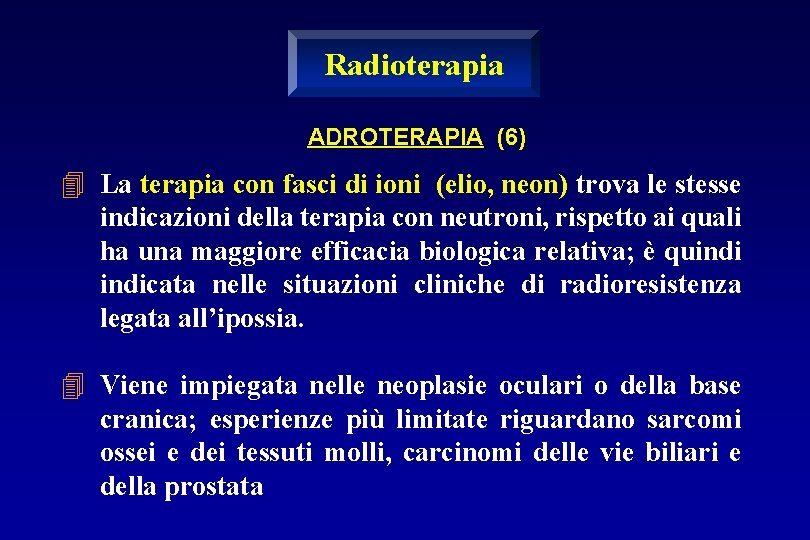 Radioterapia ADROTERAPIA (6) 4 La terapia con fasci di ioni (elio, neon) trova le