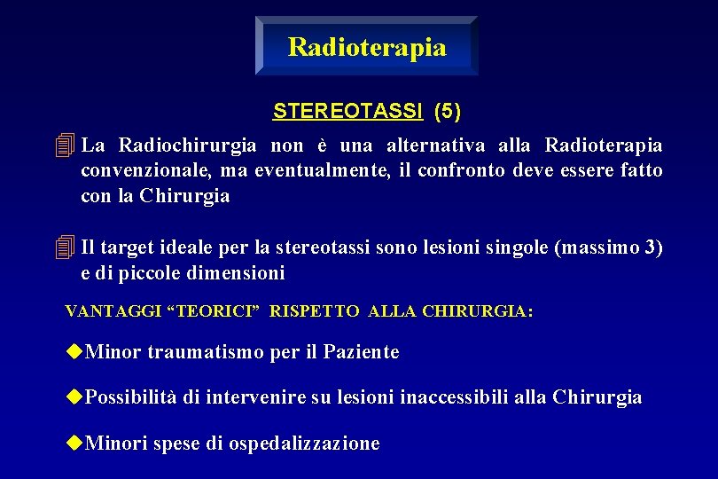 Radioterapia STEREOTASSI (5) 4 La Radiochirurgia non è una alternativa alla Radioterapia convenzionale, ma