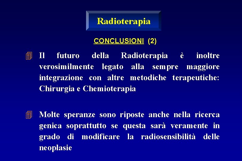 Radioterapia CONCLUSIONI (2) 4 Il futuro della Radioterapia è inoltre verosimilmente legato alla sempre