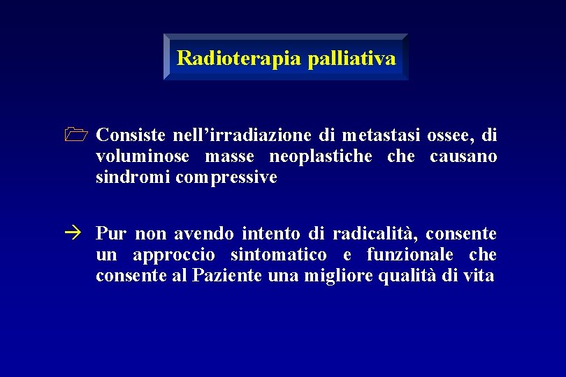 Radioterapia palliativa 1 Consiste nell’irradiazione di metastasi ossee, di voluminose masse neoplastiche causano sindromi