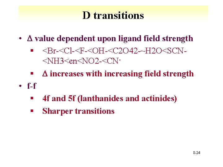 D transitions • D value dependent upon ligand field strength § <Br-<Cl-<F-<OH-<C 2 O