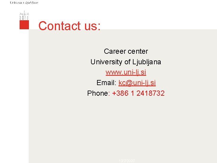 Contact us: Career center University of Ljubljana www. uni-lj. si Email: kc@uni-lj. si Phone: