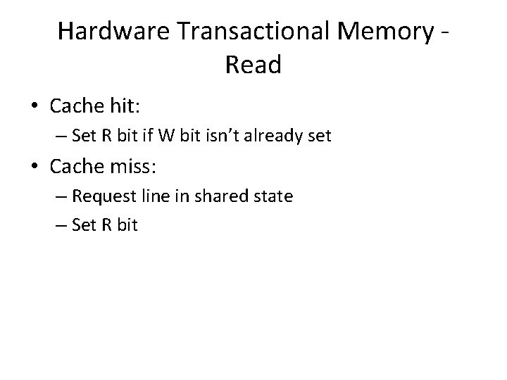 Hardware Transactional Memory Read • Cache hit: – Set R bit if W bit
