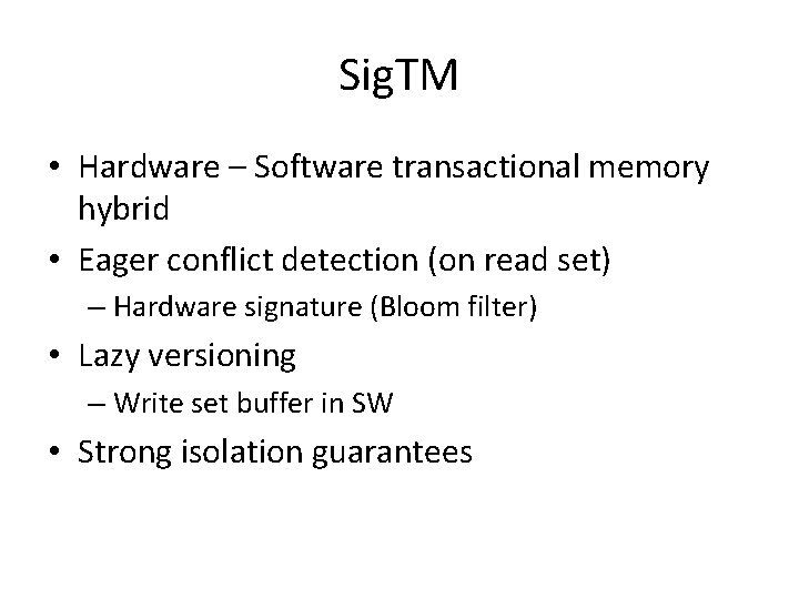 Sig. TM • Hardware – Software transactional memory hybrid • Eager conflict detection (on