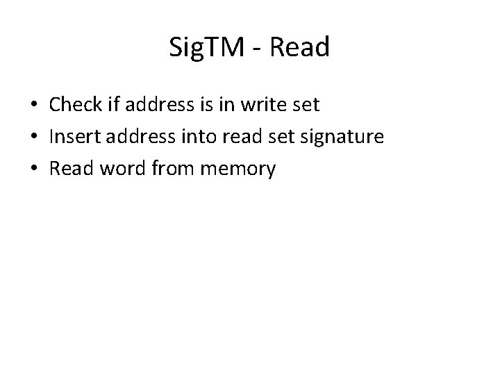 Sig. TM - Read • Check if address is in write set • Insert