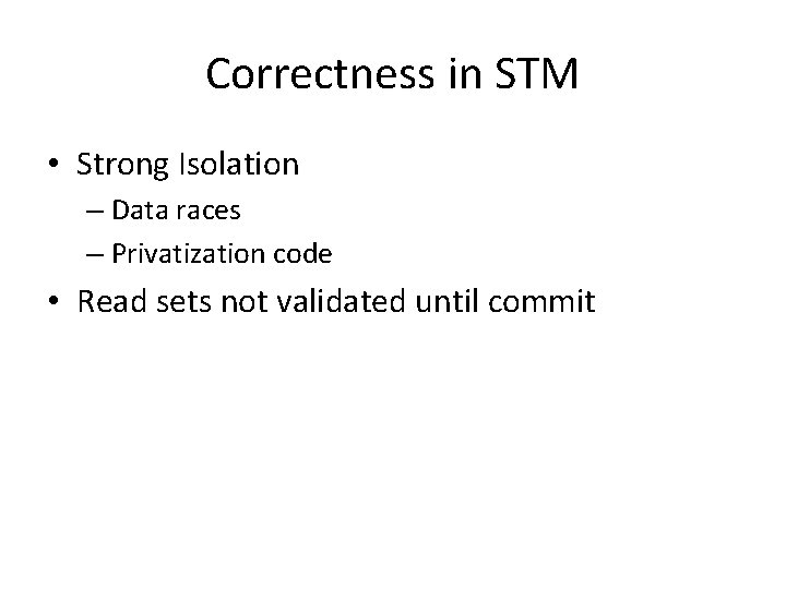 Correctness in STM • Strong Isolation – Data races – Privatization code • Read