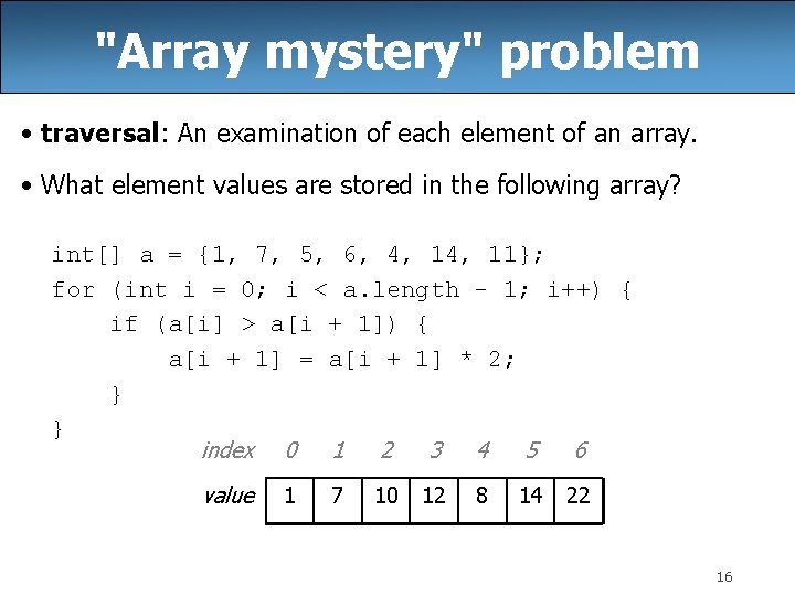 "Array mystery" problem • traversal: An examination of each element of an array. •