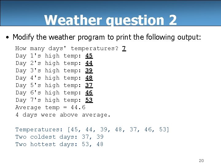 Weather question 2 • Modify the weather program to print the following output: How