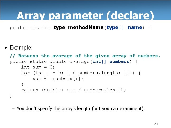 Array parameter (declare) public static type method. Name(type[] name) { • Example: // Returns