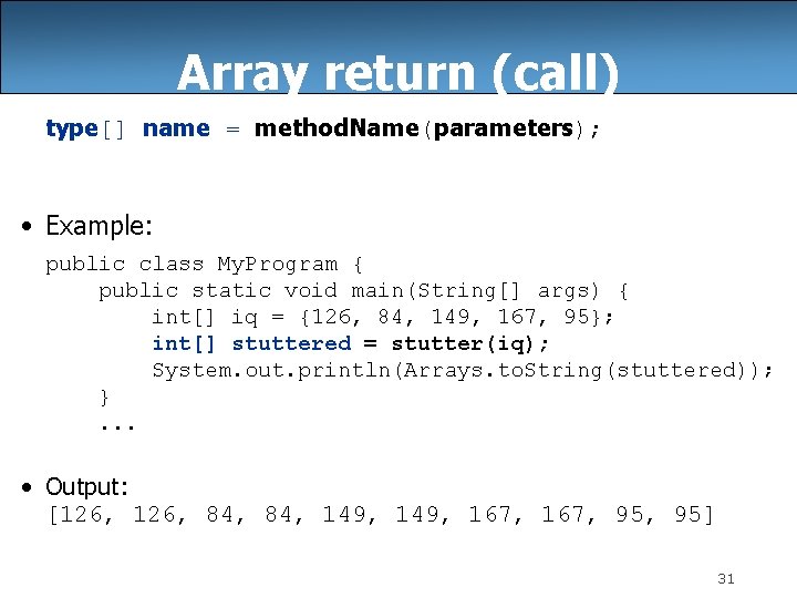 Array return (call) type[] name = method. Name(parameters); • Example: public class My. Program