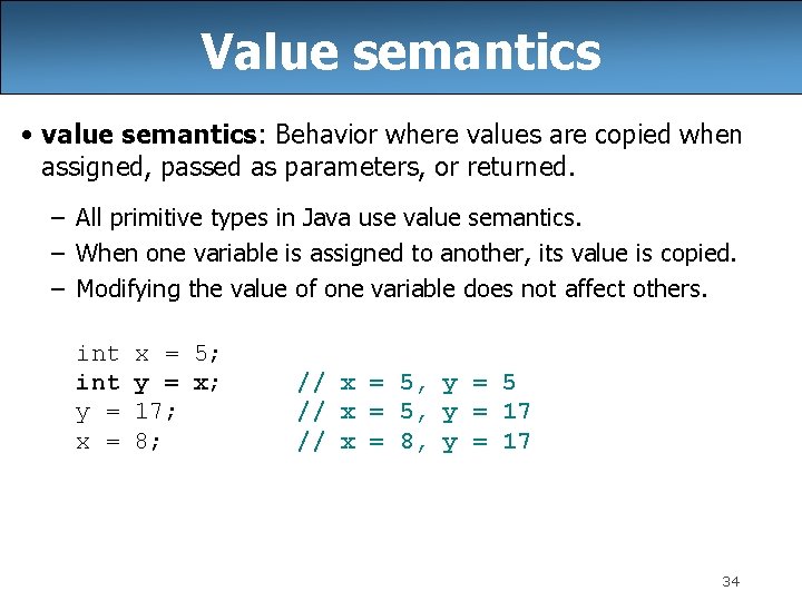 Value semantics • value semantics: Behavior where values are copied when assigned, passed as