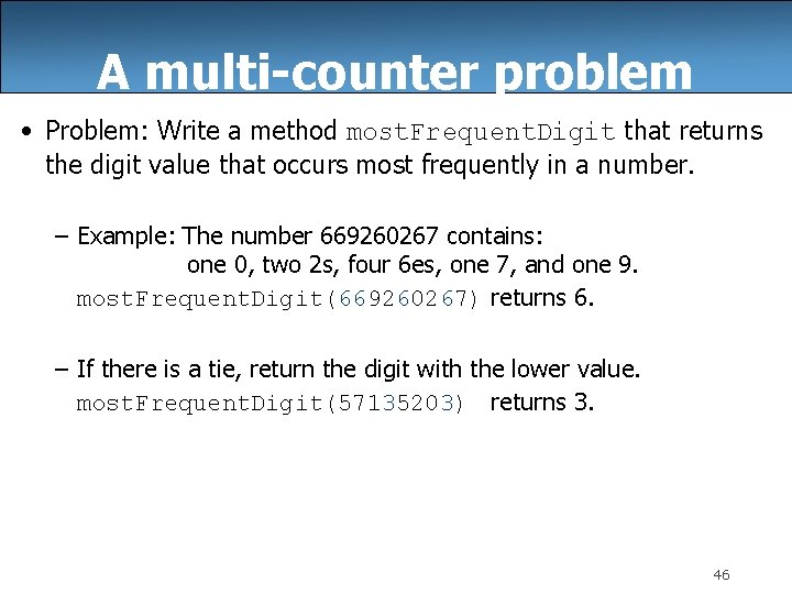 A multi-counter problem • Problem: Write a method most. Frequent. Digit that returns the