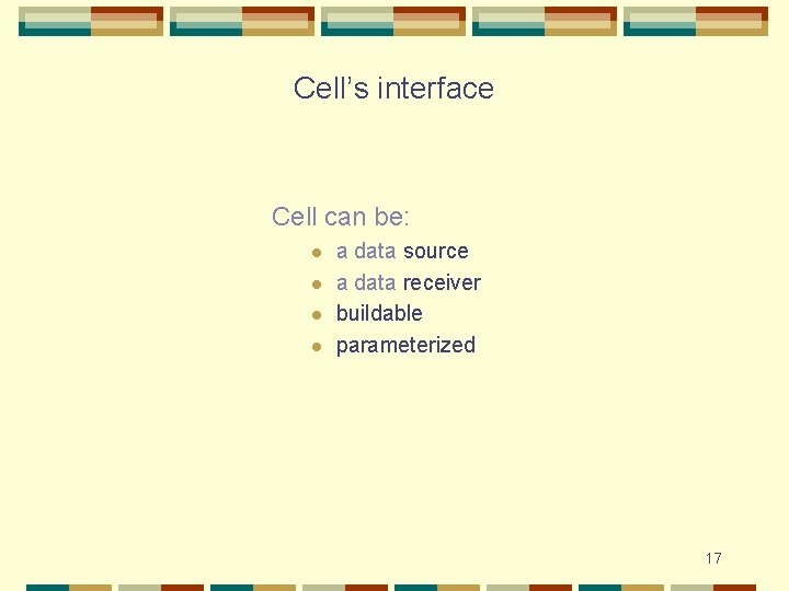 Cell’s interface Cell can be: l l a data source a data receiver buildable