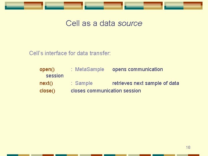 Cell as a data source Cell’s interface for data transfer: open() session next() close()