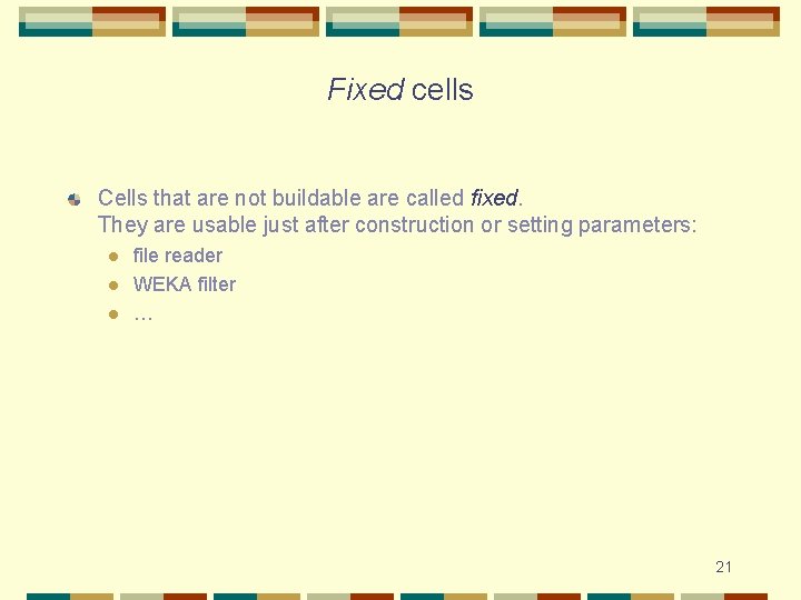 Fixed cells Cells that are not buildable are called fixed. They are usable just