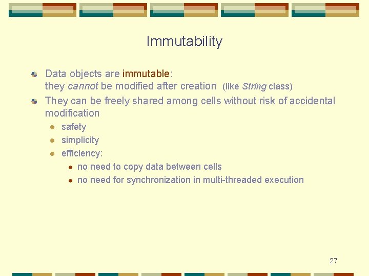 Immutability Data objects are immutable: they cannot be modified after creation (like String class)