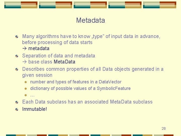 Metadata Many algorithms have to know „type” of input data in advance, before processing