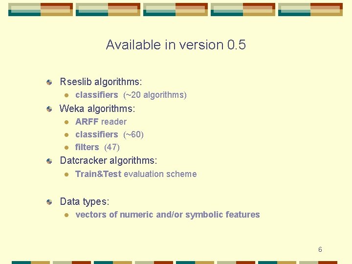 Available in version 0. 5 Rseslib algorithms: l classifiers (~20 algorithms) Weka algorithms: l